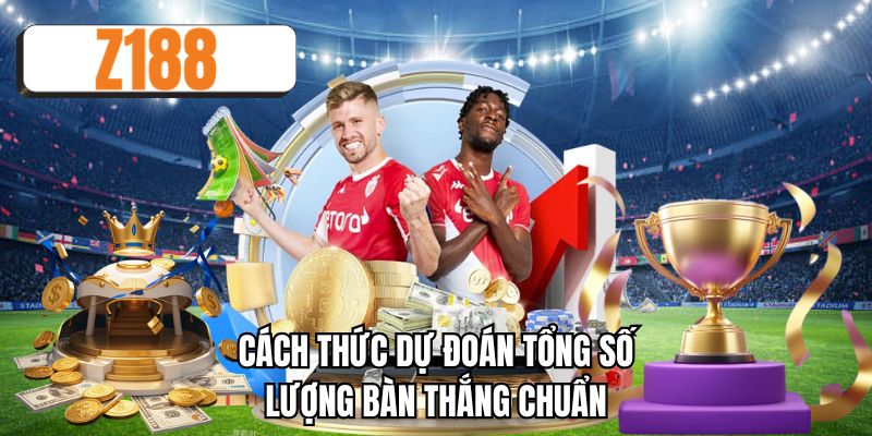 Cách thức dự đoán tổng số lượng bàn thắng chuẩn