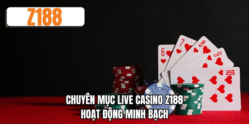 Chuyên mục live casino Z188 hoạt động minh bạch