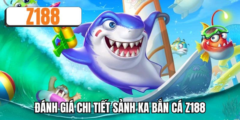Đánh giá chi tiết sảnh KA bắn cá Z188