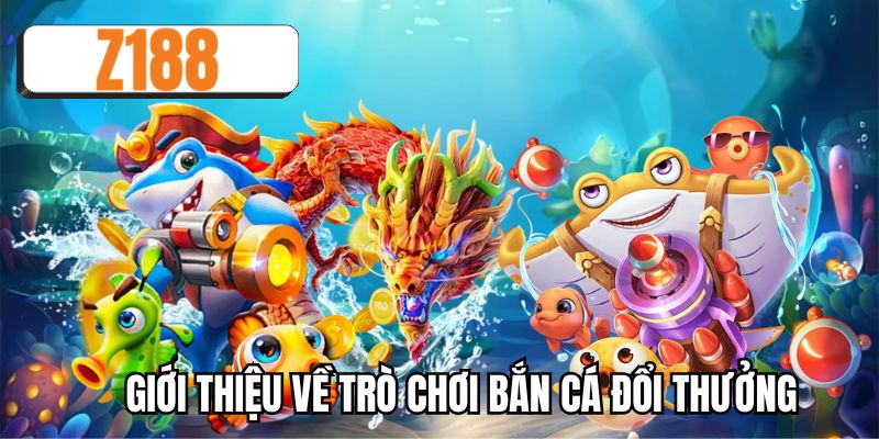 Giới thiệu về trò chơi bắn cá đổi thưởng