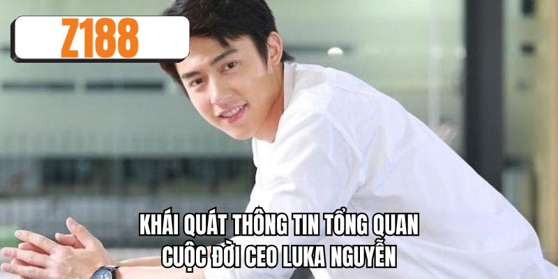 Khái quát thông tin tổng quan cuộc đời CEO Luka Nguyễn