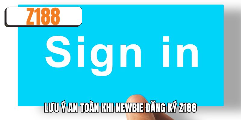 Lưu ý an toàn khi newbie đăng ký Z188