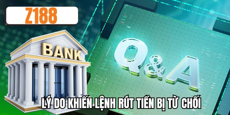 Lý do khiến lệnh rút tiền bị từ chối