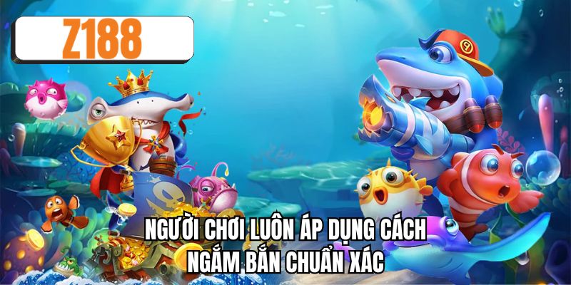 Người chơi luôn áp dụng cách ngắm bắn chuẩn xác