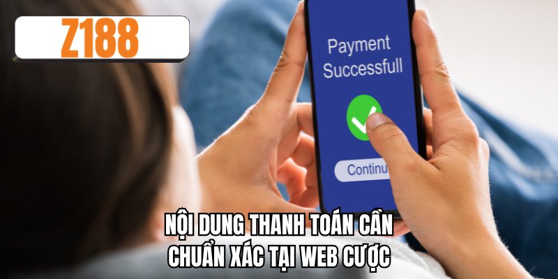 Nội dung thanh toán cần chuẩn xác tại web cược