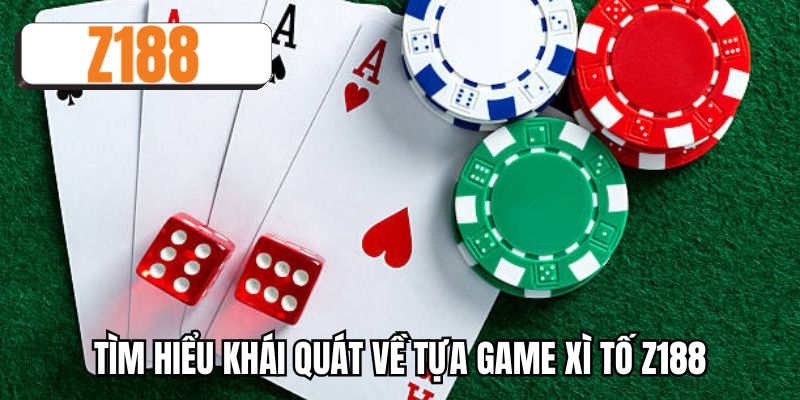 Tìm hiểu khái quát về tựa game xì tố Z188