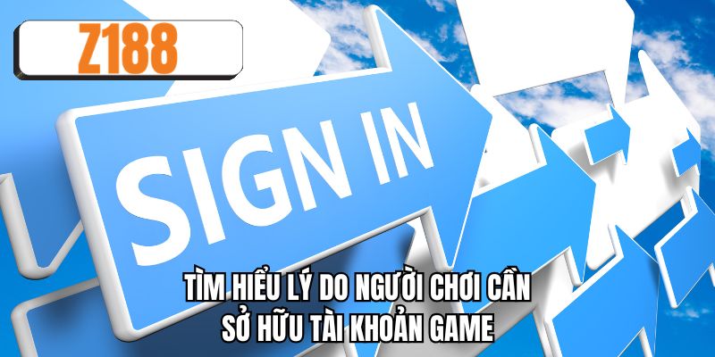 Tìm hiểu lý do người chơi cần sở hữu tài khoản game