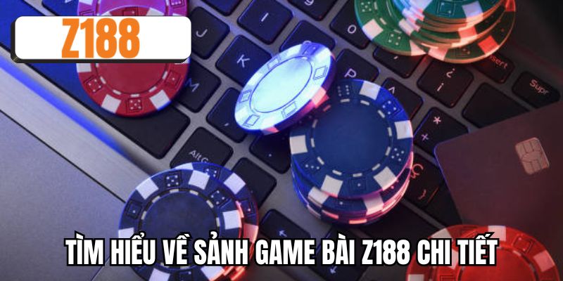 Tìm hiểu về sảnh game bài Z188 chi tiết
